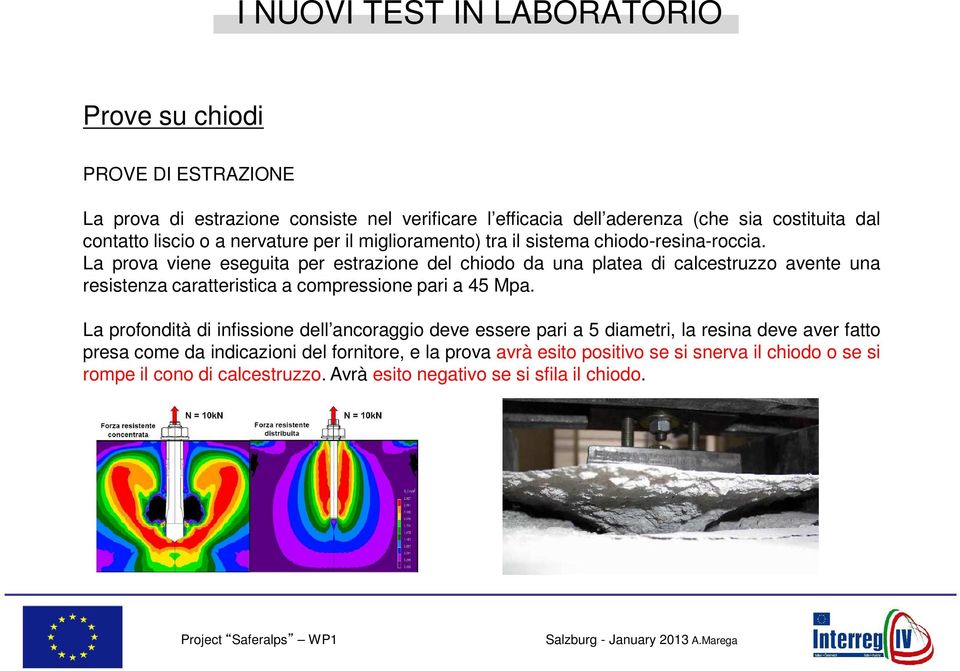 La prova viene eseguita per estrazione del chiodo da una platea di calcestruzzo avente una resistenza caratteristica a compressione pari a 45 Mpa.