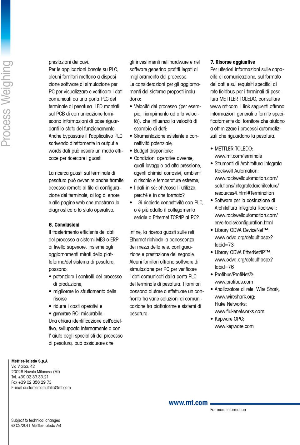 LED montati sul PCB di comunicazione forniscono informazioni di base riguardanti lo stato del funzionamento.