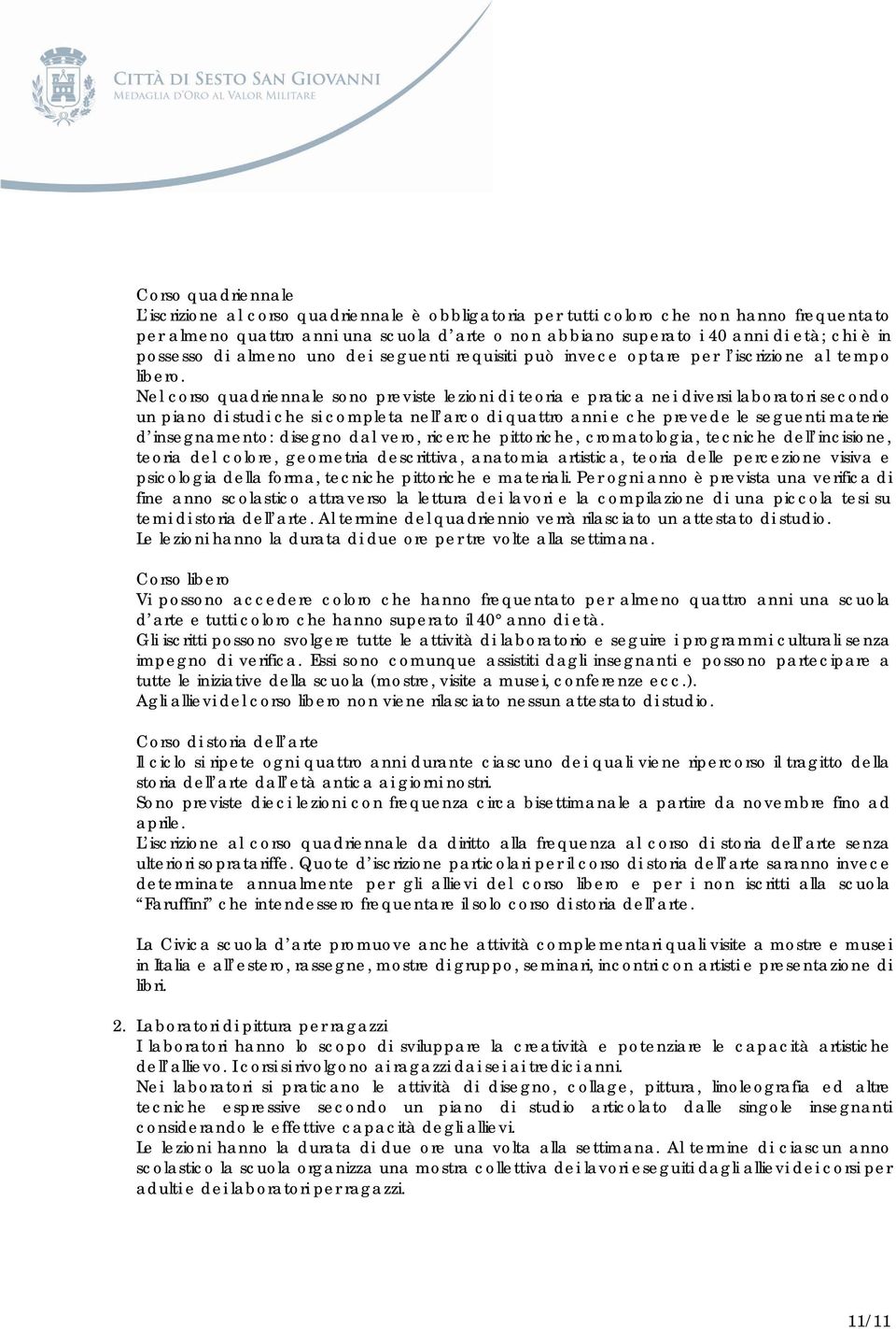 Nel corso quadriennale sono previste lezioni di teoria e pratica nei diversi laboratori secondo un piano di studi che si completa nell arco di quattro anni e che prevede le seguenti materie d