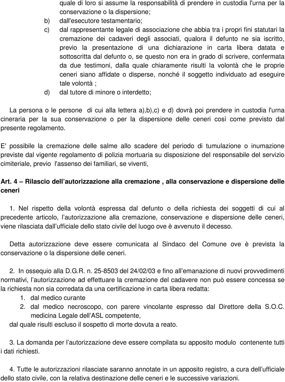 defunto o, se questo non era in grado di scrivere, confermata da due testimoni, dalla quale chiaramente risulti la volontà che le proprie ceneri siano affidate o disperse, nonché il soggetto