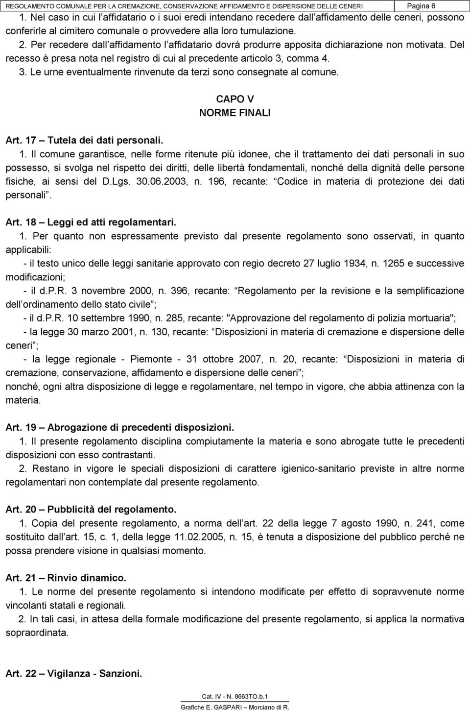 Per recedere dall affidamento l affidatario dovrà produrre apposita dichiarazione non motivata. Del recesso è presa nota nel registro di cui al precedente articolo 3,