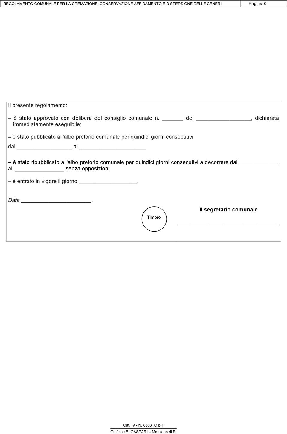 del, dichiarata immediatamente eseguibile; è stato pubblicato all albo pretorio comunale per quindici giorni consecutivi