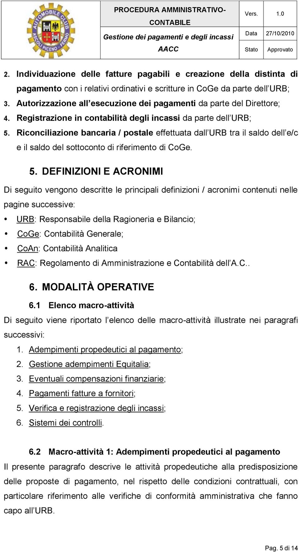 Riconciliazione bancaria / postale effettuata dall URB tra il saldo dell e/c e il saldo del sottoconto di riferimento di CoGe. 5.