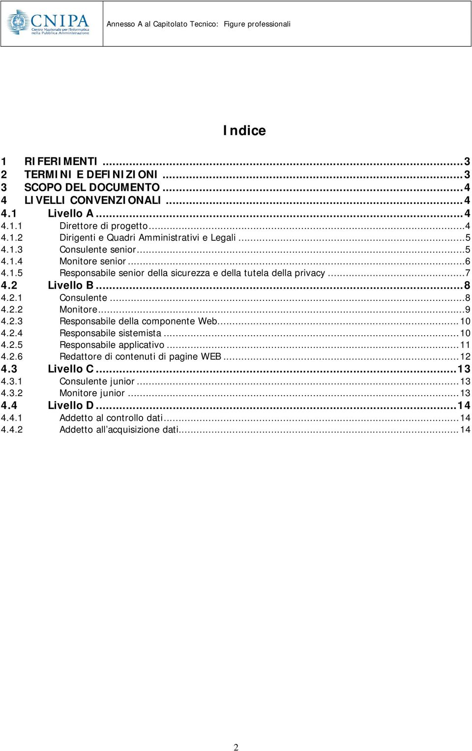 ..9 4.2.3 Responsabile della componente Web...10 4.2.4 Responsabile sistemista...10 4.2.5 Responsabile applicativo...11 4.2.6 Redattore di contenuti di pagine WEB...12 4.3 Livello C.