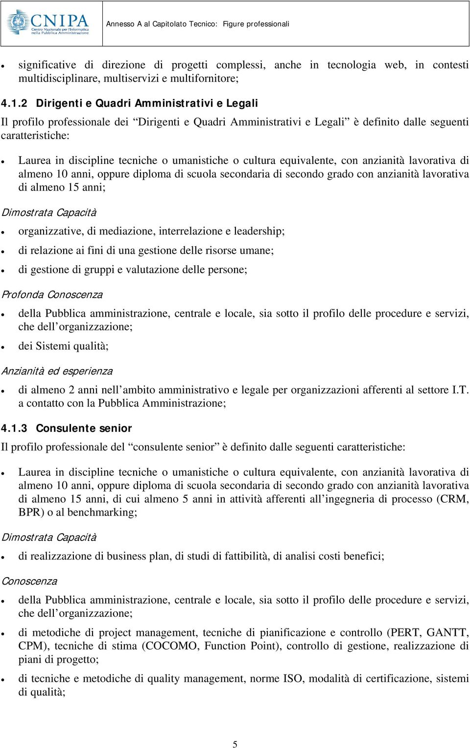 umanistiche o cultura equivalente, con anzianità lavorativa di almeno 10 anni, oppure diploma di scuola secondaria di secondo grado con anzianità lavorativa di almeno 15 anni; Dimostrata Capacità