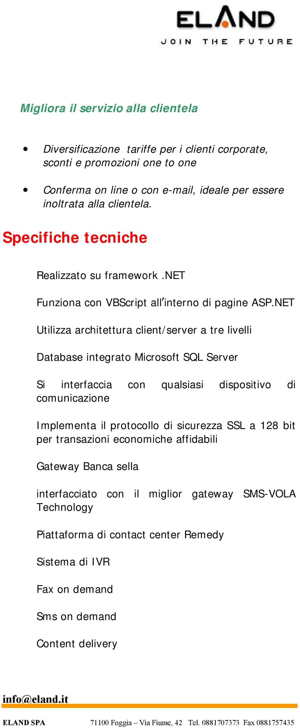 NET Utilizza architettura client/server a tre livelli Database integrato Microsoft SQL Server Si interfaccia con qualsiasi dispositivo di comunicazione Implementa il