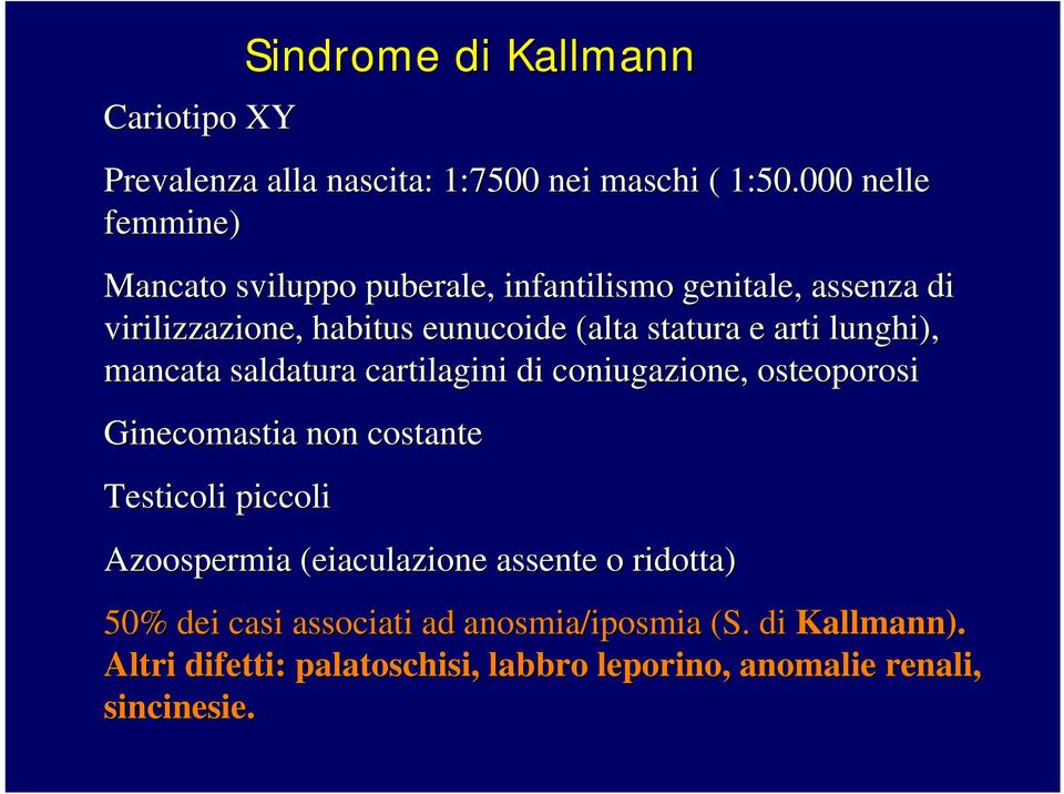 e arti lunghi), mancata saldatura cartilagini di coniugazione, osteoporosi Ginecomastia non costante Testicoli piccoli Sindrome