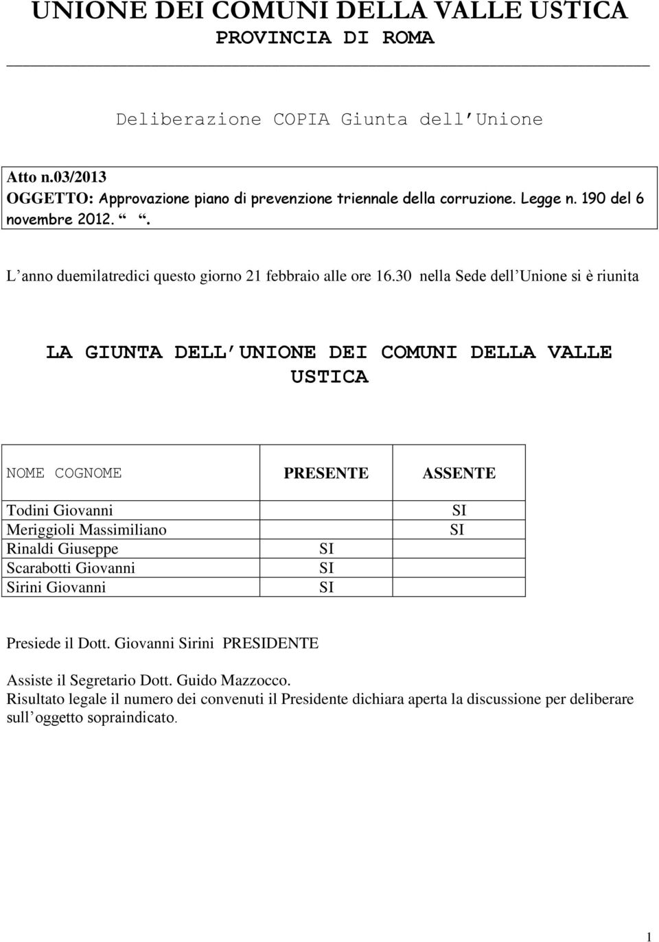 30 nella Sede dell Unione si è riunita LA GIUNTA DELL UNIONE DEI COMUNI DELLA VALLE USTICA NOME COGNOME PRESENTE ASSENTE Todini Giovanni Meriggioli Massimiliano Rinaldi