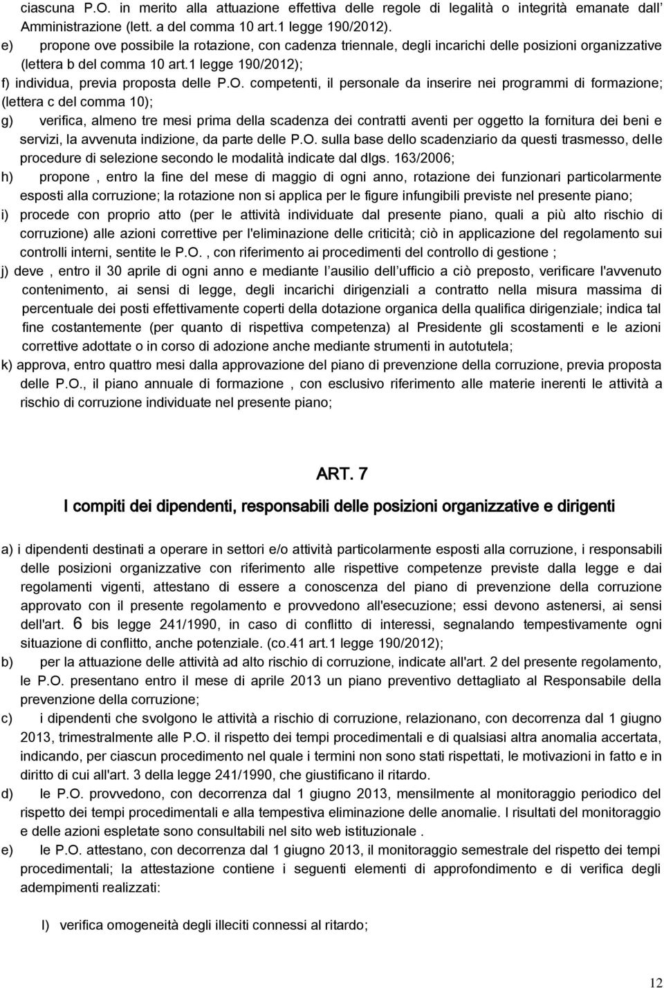 1 legge 190/2012); f) individua, previa proposta delle competenti, il personale da inserire nei programmi di formazione; (lettera c del comma 10); g) verifica, almeno tre mesi prima della scadenza