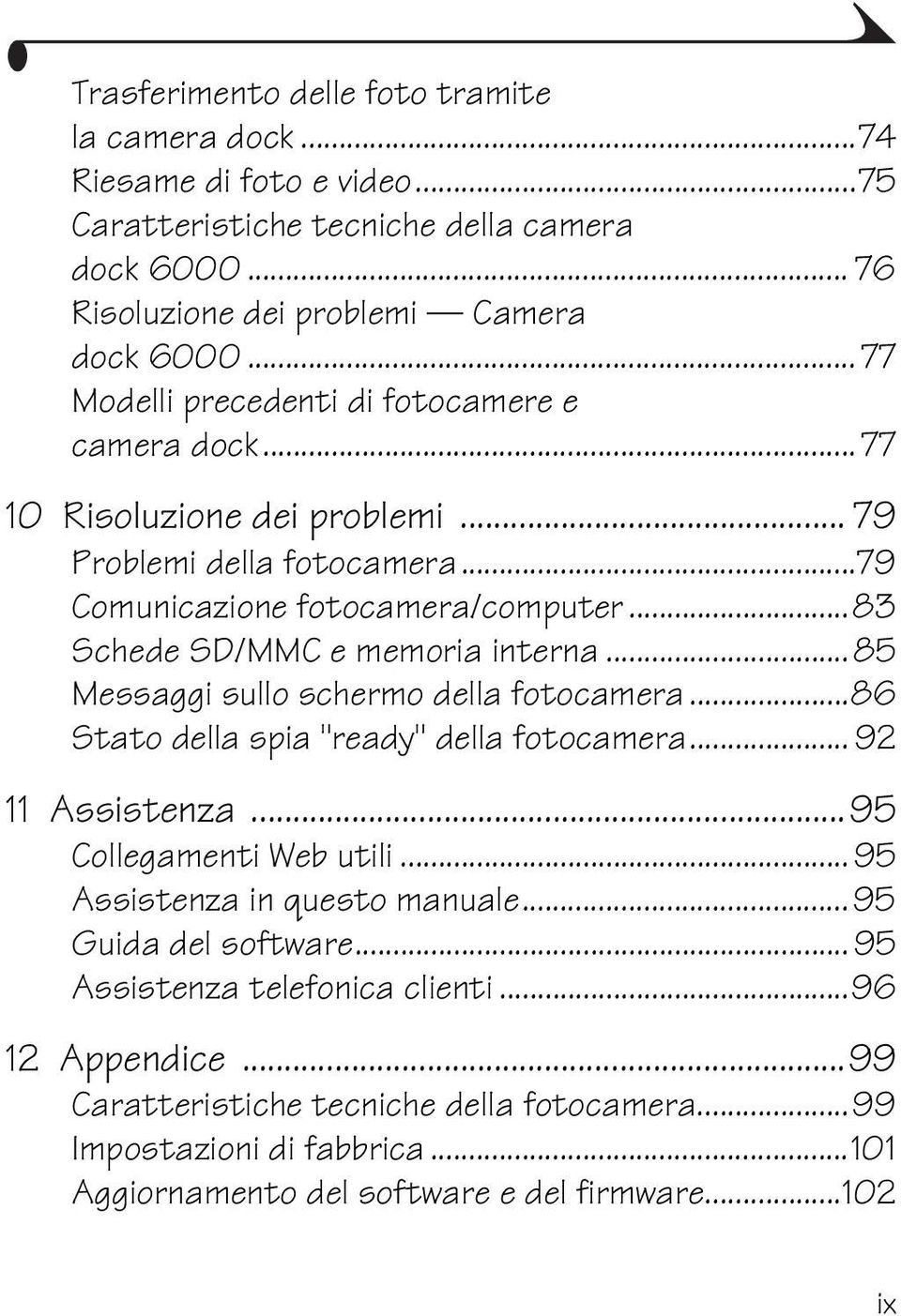 ..83 Schede SD/MMC e memoria interna...85 Messaggi sullo schermo della fotocamera...86 Stato della spia "ready" della fotocamera... 92 11 Assistenza...95 Collegamenti Web utili.