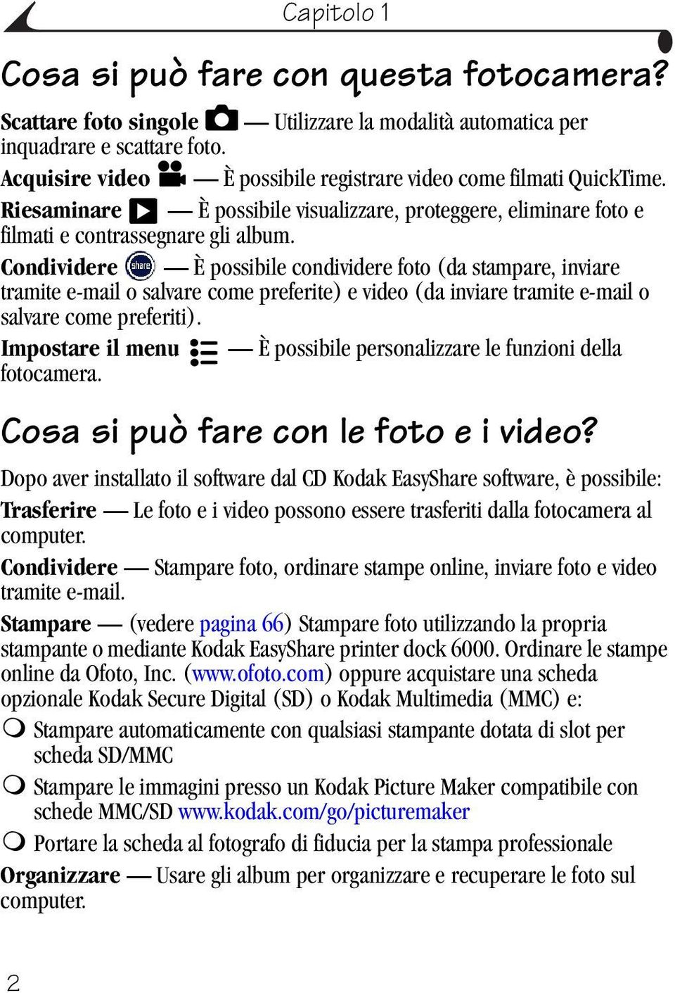 Condividere È possibile condividere foto (da stampare, inviare tramite e-mail o salvare come preferite) e video (da inviare tramite e-mail o salvare come preferiti).