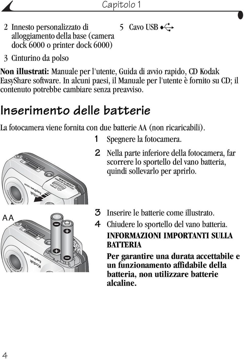 Inserimento delle batterie La fotocamera viene fornita con due batterie AA (non ricaricabili). 1 Spegnere la fotocamera.
