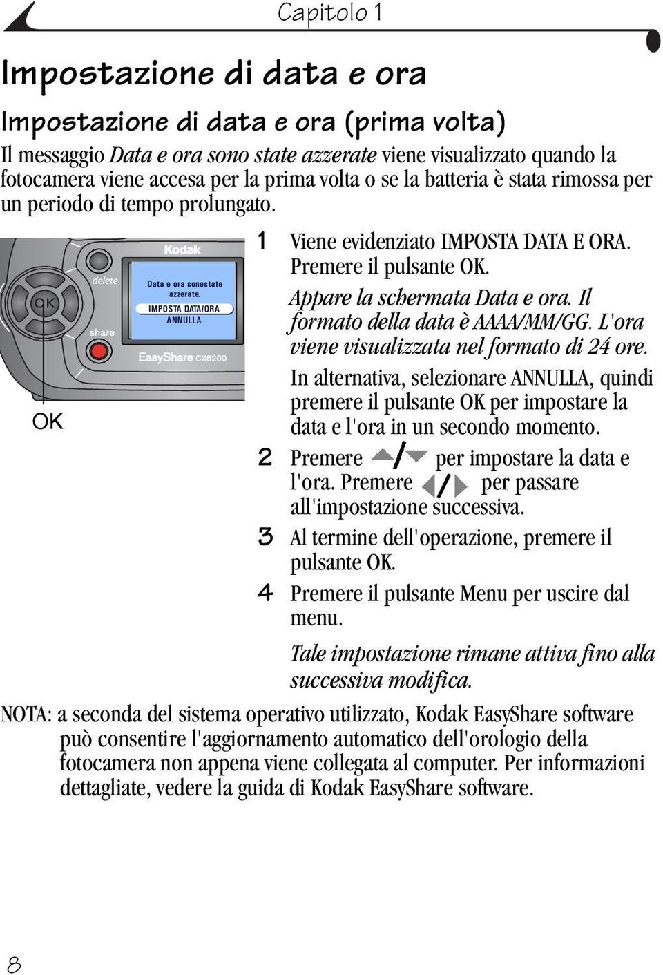 L'ora viene visualizzata nel formato di 24 ore. In alternativa, selezionare ANNULLA, quindi premere il pulsante OK per impostare la OK data e l'ora in un secondo momento.