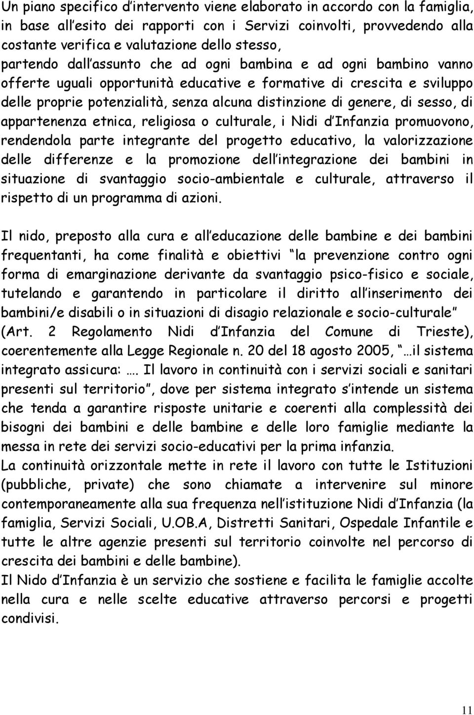 genere, di sesso, di appartenenza etnica, religiosa o culturale, i Nidi d Infanzia promuovono, rendendola parte integrante del progetto educativo, la valorizzazione delle differenze e la promozione