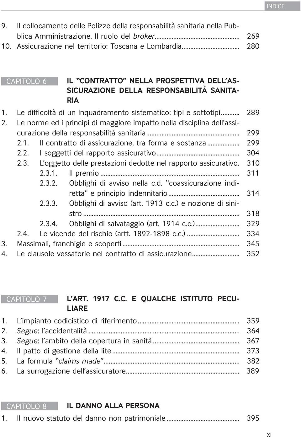 Le norme ed i principi di maggiore impatto nella disciplina dell assicurazione della responsabilità sanitaria... 299 2.1. Il contratto di assicurazione, tra forma e sostanza... 299 2.2. I soggetti del rapporto assicurativo.