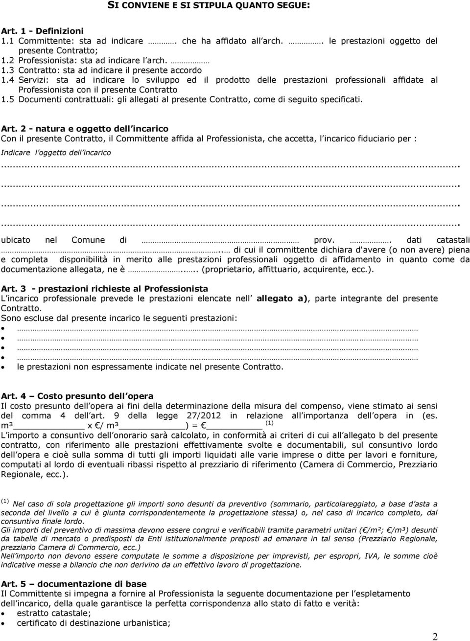 4 Servizi: sta ad indicare lo sviluppo ed il prodotto delle prestazioni professionali affidate al Professionista con il presente Contratto 1.