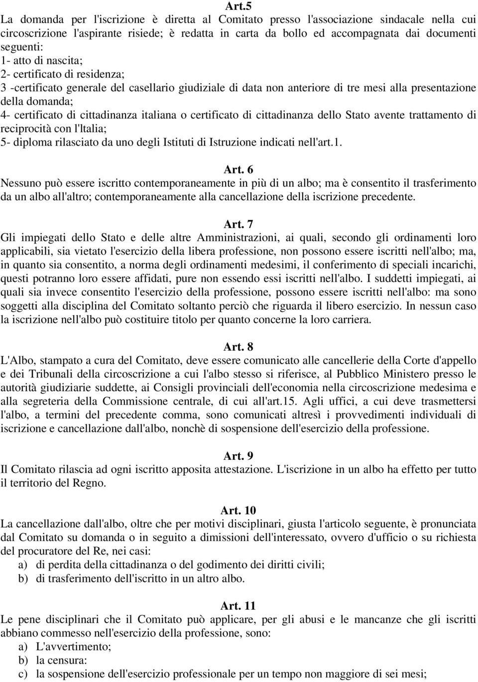 cittadinanza italiana o certificato di cittadinanza dello Stato avente trattamento di reciprocità con l'ltalia; 5- diploma rilasciato da uno degli Istituti di Istruzione indicati nell'art.1. Art.