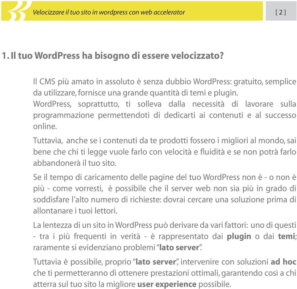 WordPress, soprattutto, ti solleva dalla necessità di lavorare sulla programmazione permettendoti di dedicarti ai contenuti e al successo online.