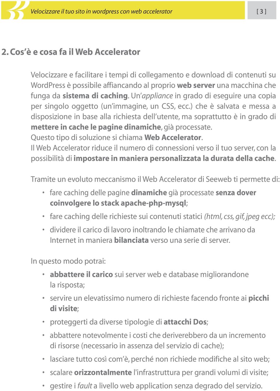 sistema di caching. Un appliance in grado di eseguire una copia per singolo oggetto (un immagine, un CSS, ecc.