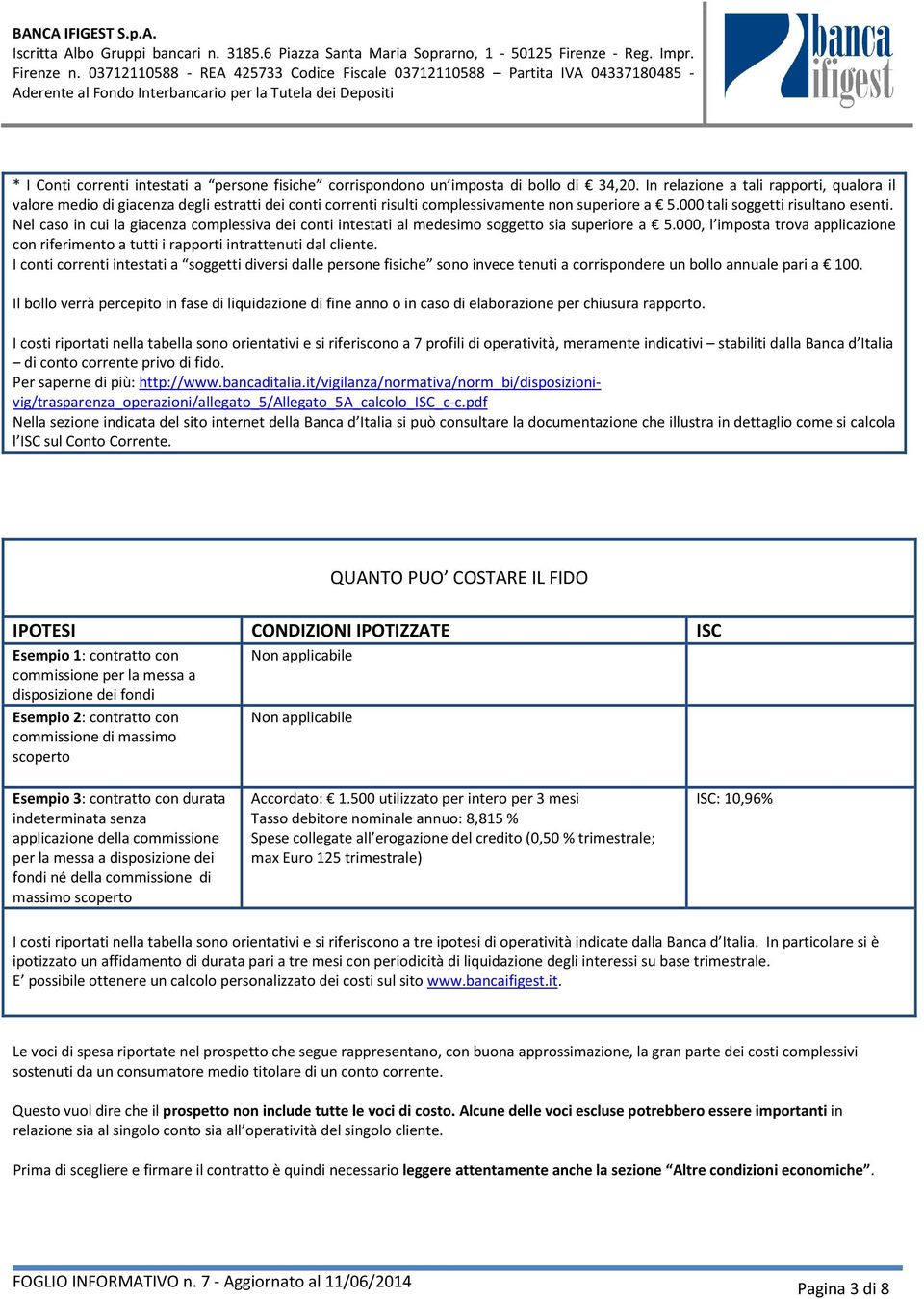 Nel caso in cui la giacenza complessiva dei conti intestati al medesimo soggetto sia superiore a 5.000, l imposta trova applicazione con riferimento a tutti i rapporti intrattenuti dal cliente.