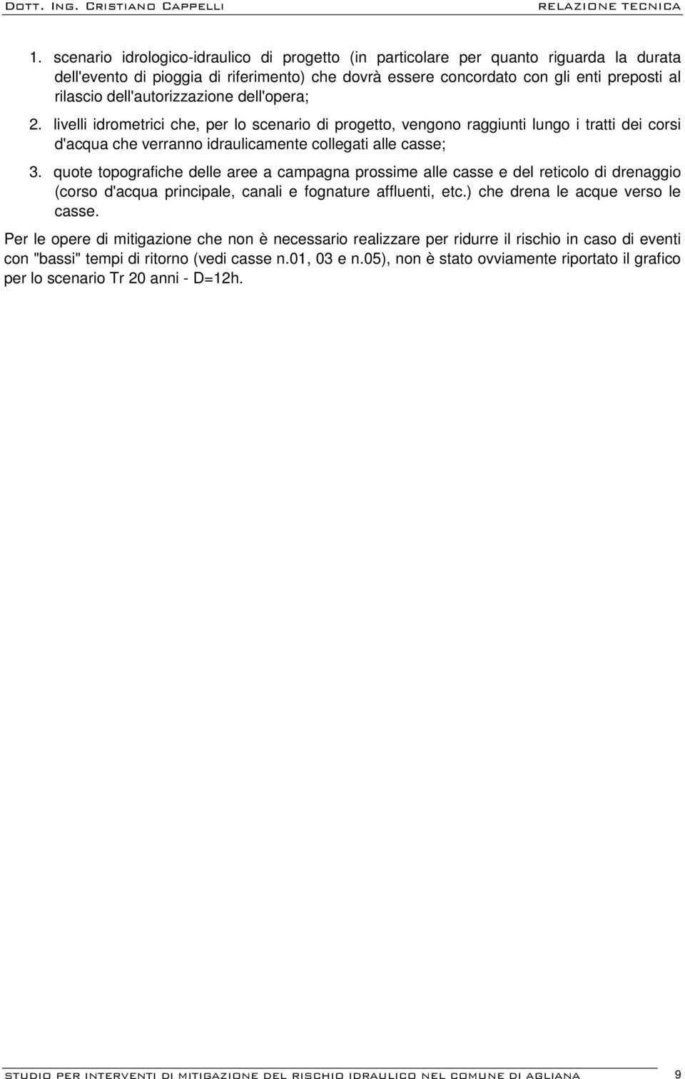 quote topografiche delle aree a campagna prossime alle casse e del reticolo di drenaggio (corso d'acqua principale, canali e fognature affluenti, etc.) che drena le acque verso le casse.