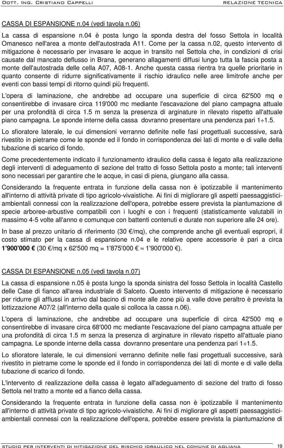 02, questo intervento di mitigazione è necessario per invasare le acque in transito nel Settola che, in condizioni di crisi causate dal mancato deflusso in Brana, generano allagamenti diffusi lungo