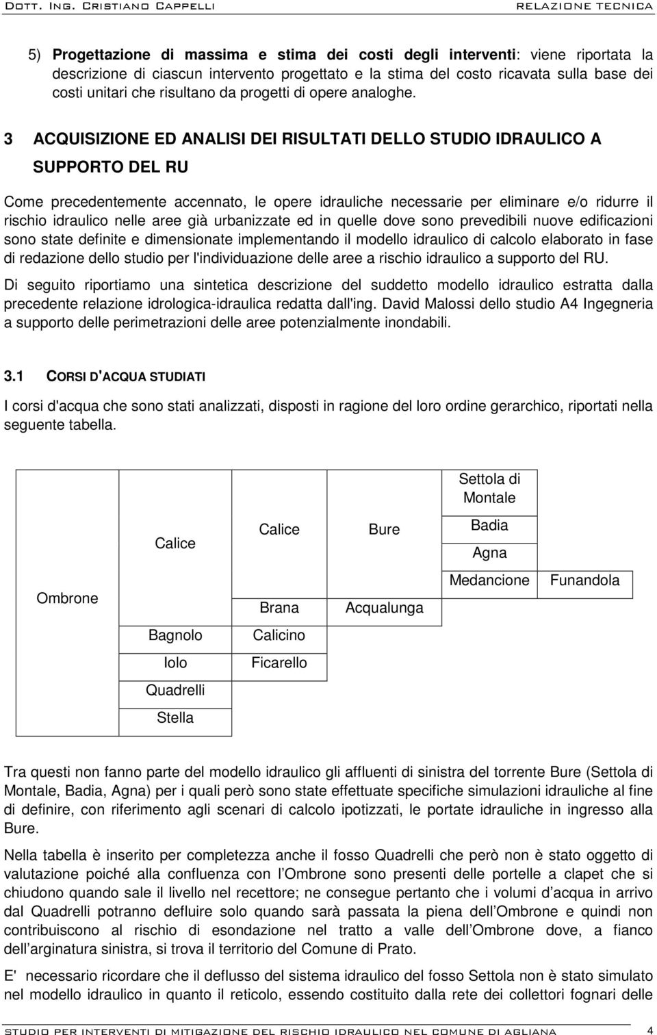 3 ACQUISIZIONE ED ANALISI DEI RISULTATI DELLO STUDIO IDRAULICO A SUPPORTO DEL RU Come precedentemente accennato, le opere idrauliche necessarie per eliminare e/o ridurre il rischio idraulico nelle