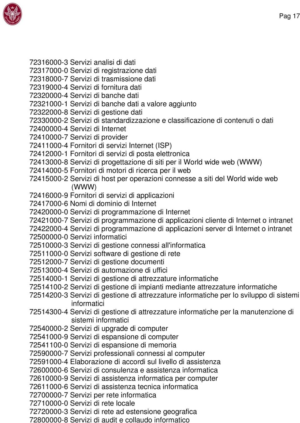 72410000-7 Servizi di provider 72411000-4 Fornitori di servizi Internet (ISP) 72412000-1 Fornitori di servizi di posta elettronica 72413000-8 Servizi di progettazione di siti per il World wide web