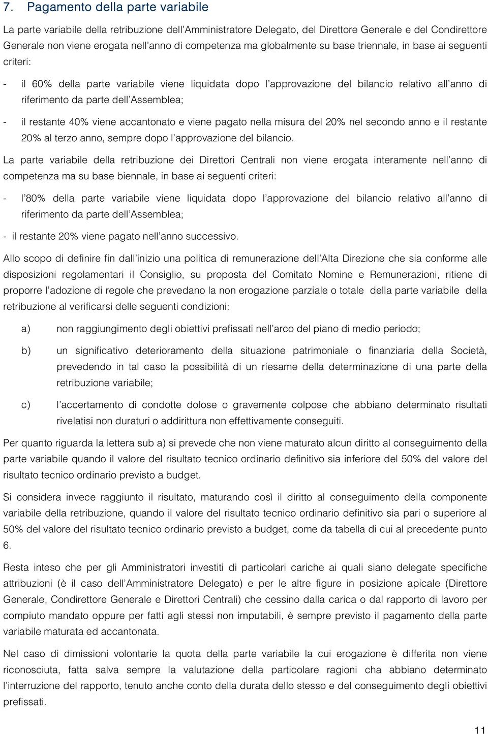 restante 40% viene accantonato e viene pagato nella misura del 20% nel secondo anno e il restante 20% al terzo anno, sempre dopo l approvazione del.