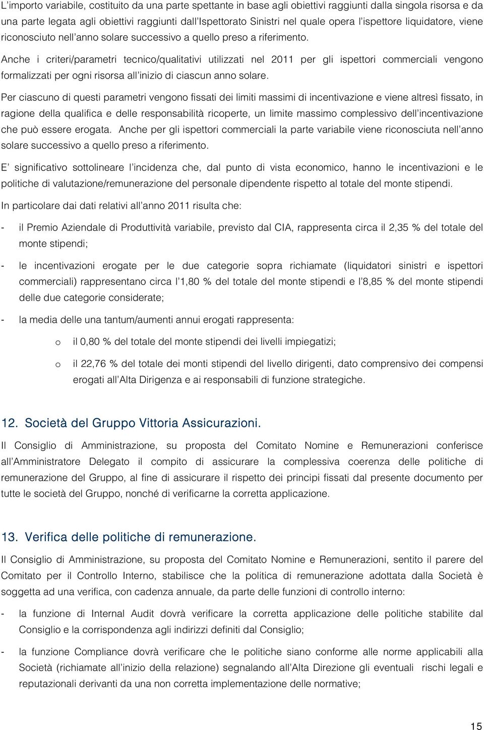 Anche i criteri/parametri tecnico/qualitativi utilizzati nel 2011 per gli ispettori commerciali vengono formalizzati per ogni risorsa all inizio di ciascun anno solare.