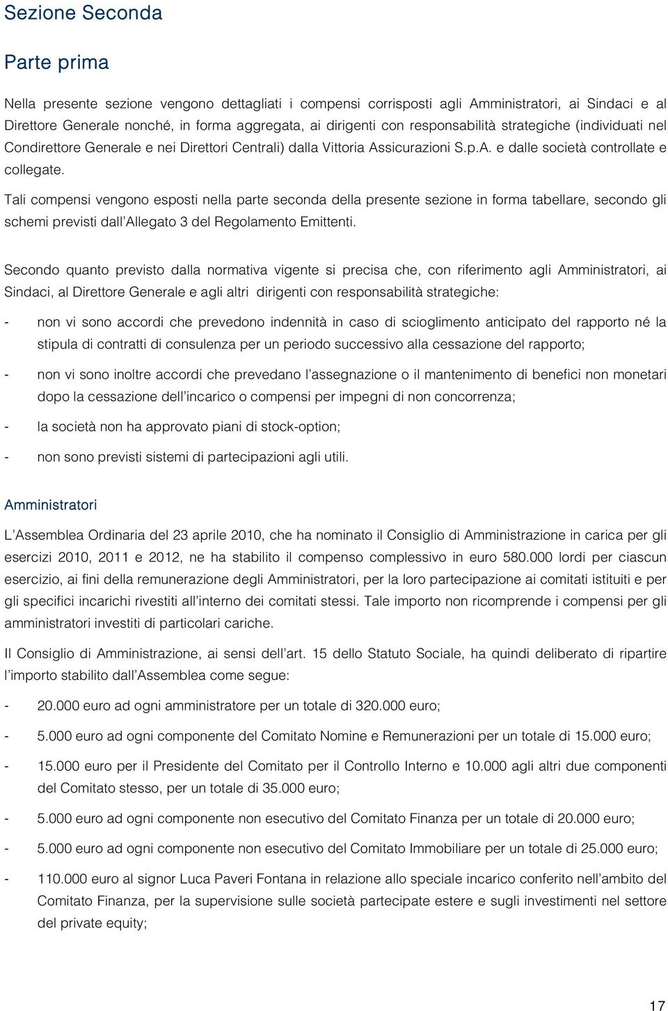 Tali compensi vengono esposti nella parte seconda della presente sezione in forma tabellare, secondo gli schemi previsti dall Allegato 3 del Regolamento Emittenti.