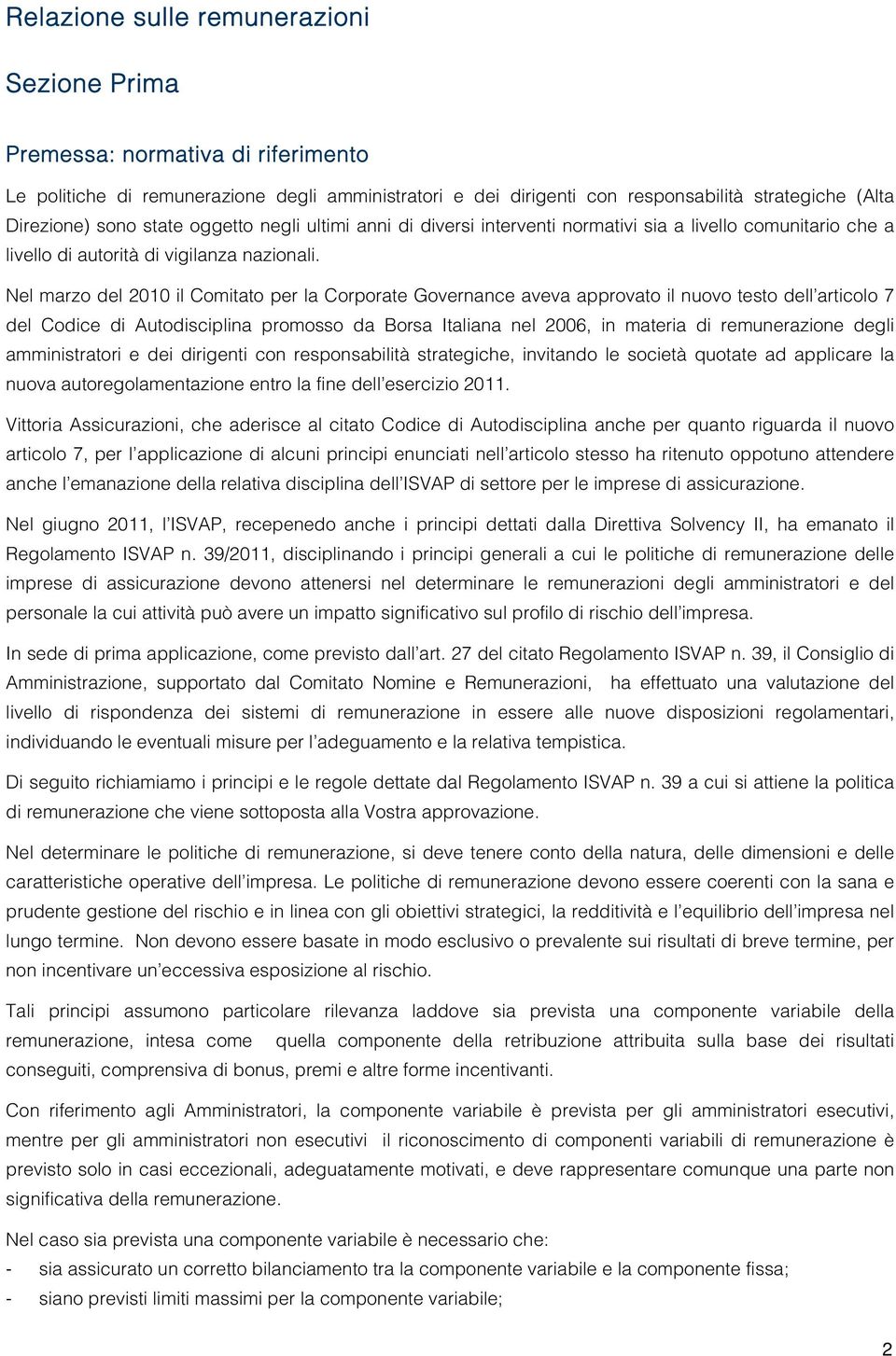 Nel marzo del 2010 il Comitato per la Corporate Governance aveva approvato il nuovo testo dell articolo 7 del Codice di Autodisciplina promosso da Borsa Italiana nel 2006, in materia di remunerazione