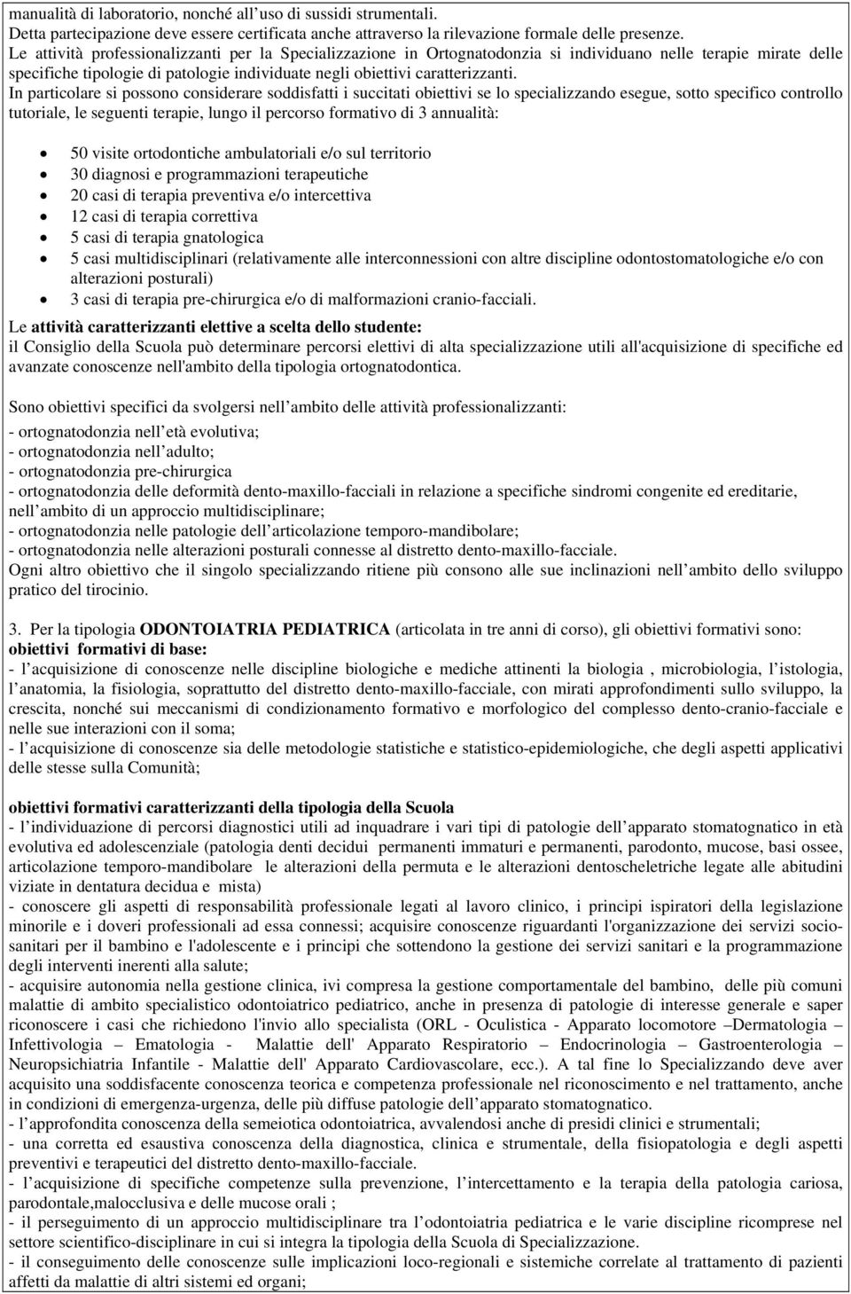 In particolare si possono considerare soddisfatti i succitati obiettivi se lo specializzando esegue, sotto specifico controllo tutoriale, le seguenti terapie, lungo il percorso formativo di 3