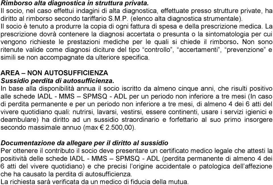 La prescrizione dovrà contenere la diagnosi accertata o presunta o la sintomatologia per cui vengono richieste le prestazioni mediche per le quali si chiede il rimborso.