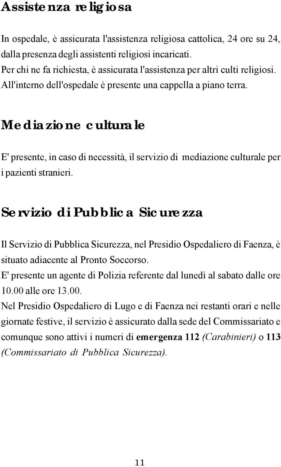 Mediazione culturale E' presente, in caso di necessità, il servizio di mediazione culturale per i pazienti stranieri.