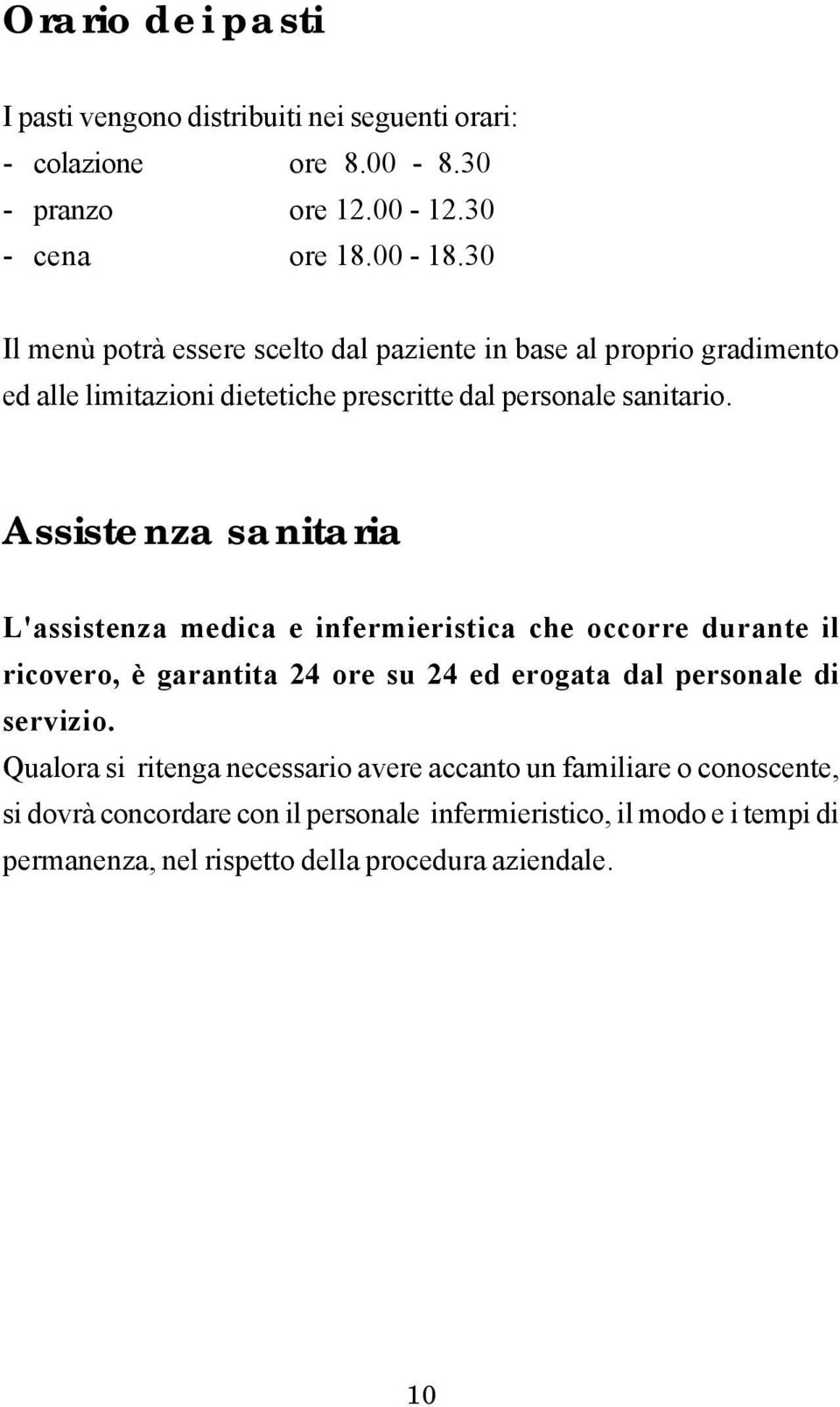 Assistenza sanitaria L'assistenza medica e infermieristica che occorre durante il ricovero, è garantita 24 ore su 24 ed erogata dal personale di servizio.