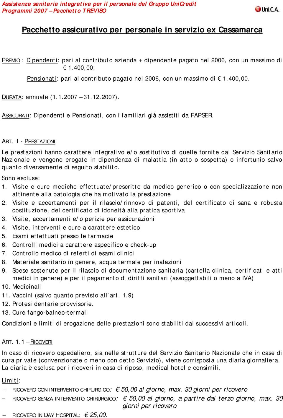 ART. 1 - PRESTAZIONI Le prestazioni hanno carattere integrativo e/o sostitutivo di quelle fornite dal Servizio Sanitario Nazionale e vengono erogate in dipendenza di malattia (in atto o sospetta) o