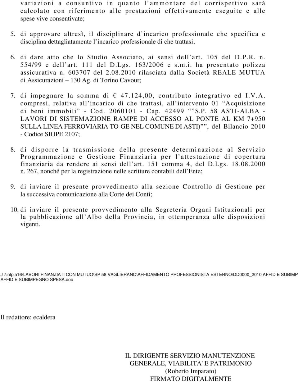 di dare atto che lo Studio Associato, ai sensi dell art. 105 del D.P.R. n. 554/99 e dell art. 111 del D.Lgs. 163/2006 e s.m.i. ha presentato polizza assicurativa n. 603707 del 2.08.