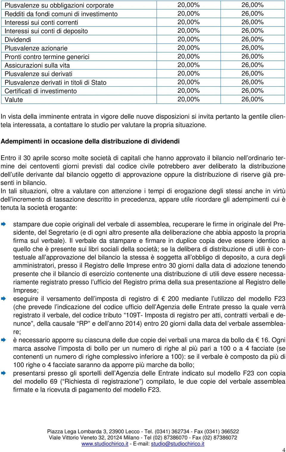 derivati in titoli di Stato 20,00% 26,00% Certificati di investimento 20,00% 26,00% Valute 20,00% 26,00% In vista della imminente entrata in vigore delle nuove disposizioni si invita pertanto la