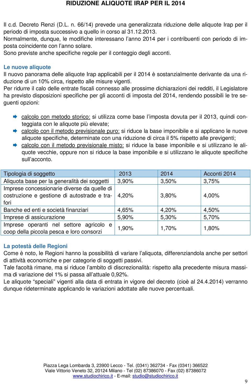 Le nuove aliquote Il nuovo panorama delle aliquote Irap applicabili per il 2014 è sostanzialmente derivante da una riduzione di un 10% circa, rispetto alle misure vigenti.