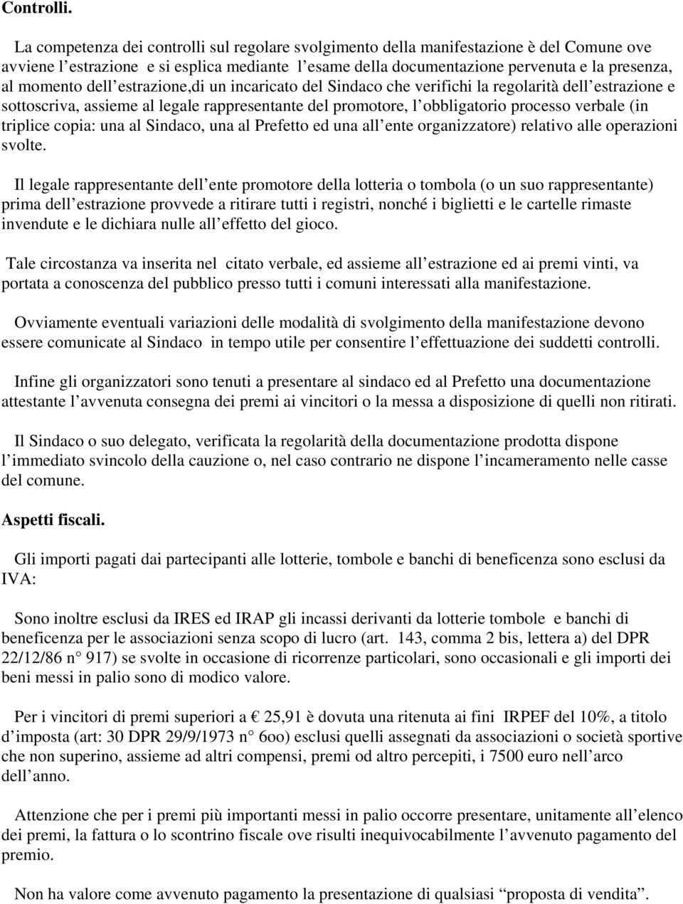 dell estrazione,di un incaricato del Sindaco che verifichi la regolarità dell estrazione e sottoscriva, assieme al legale rappresentante del promotore, l obbligatorio processo verbale (in triplice