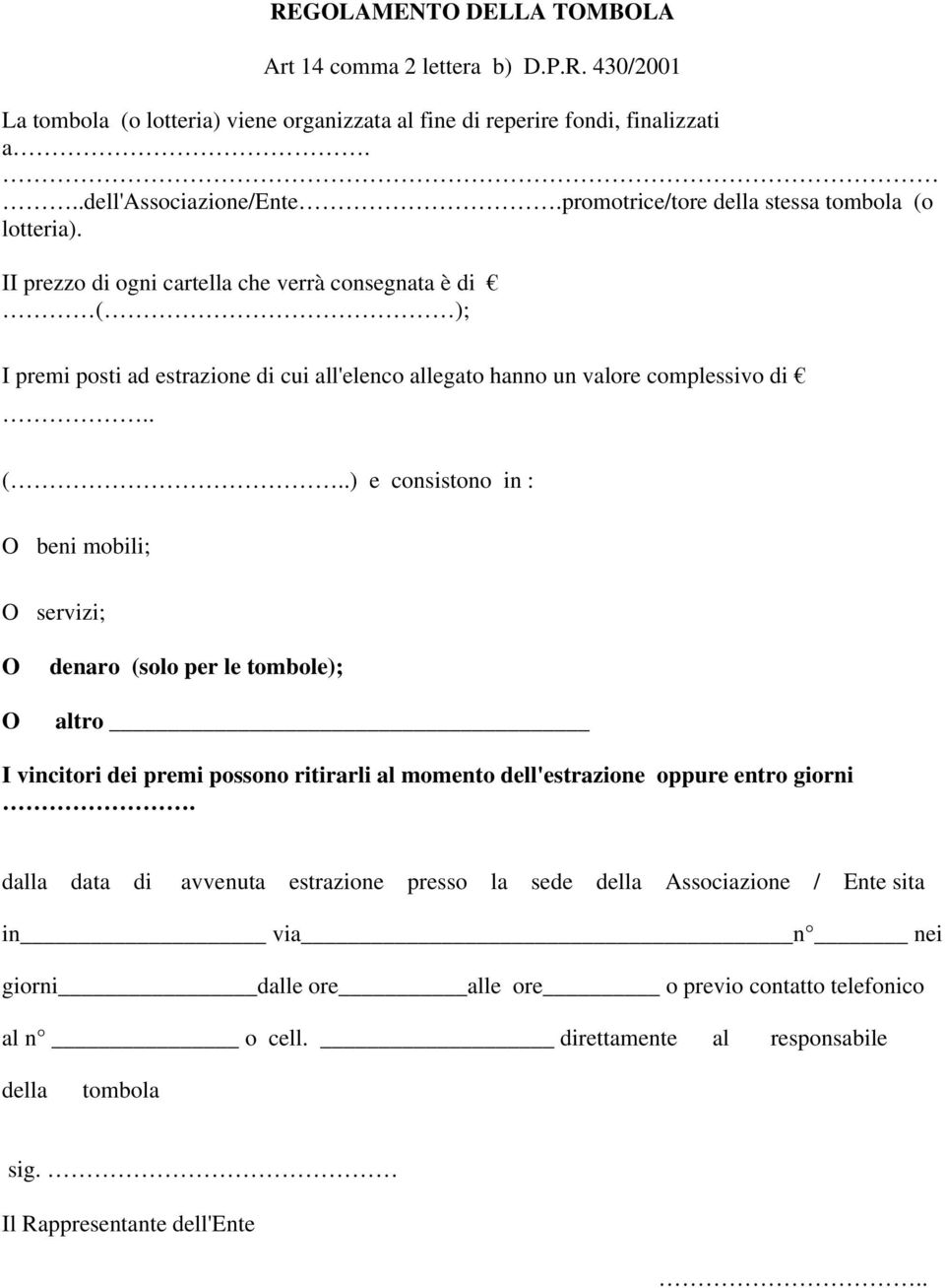 . (..) e consistono in : O beni mobili; O servizi; O O denaro (solo per le tombole); altro I vincitori dei premi possono ritirarli al momento dell'estrazione oppure entro giorni.