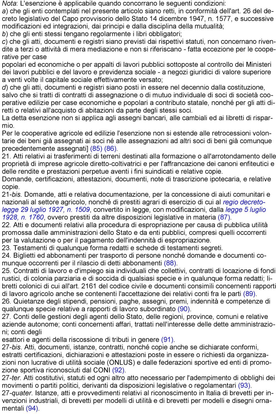 1577, e successive modificazioni ed integrazioni, dai principi e dalla disciplina della mutualità; b) che gli enti stessi tengano regolarmente i libri obbligatori; c) che gli atti, documenti e