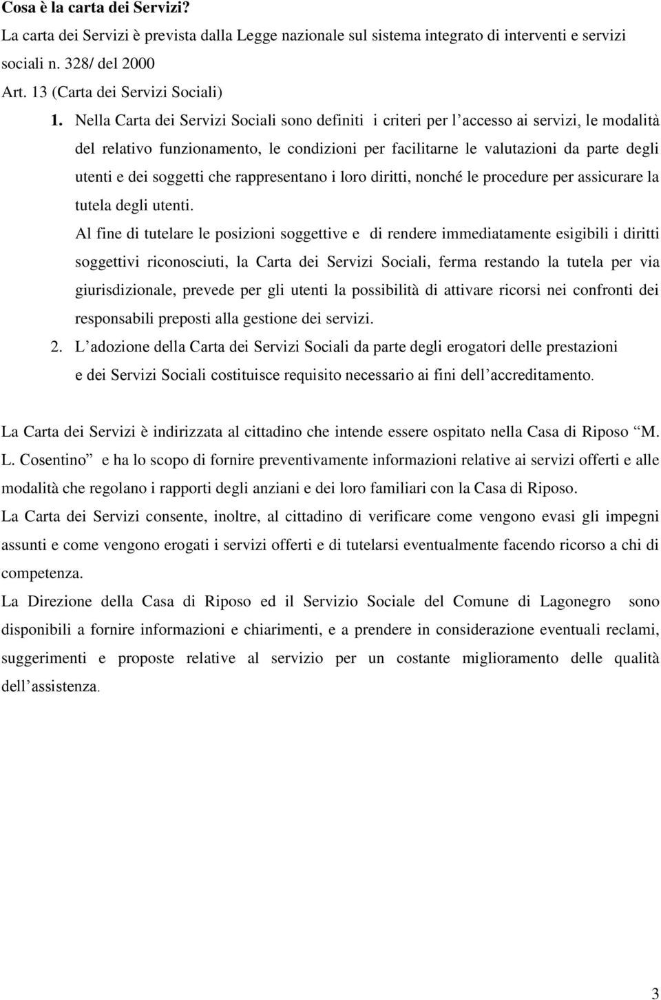 soggetti che rappresentano i loro diritti, nonché le procedure per assicurare la tutela degli utenti.