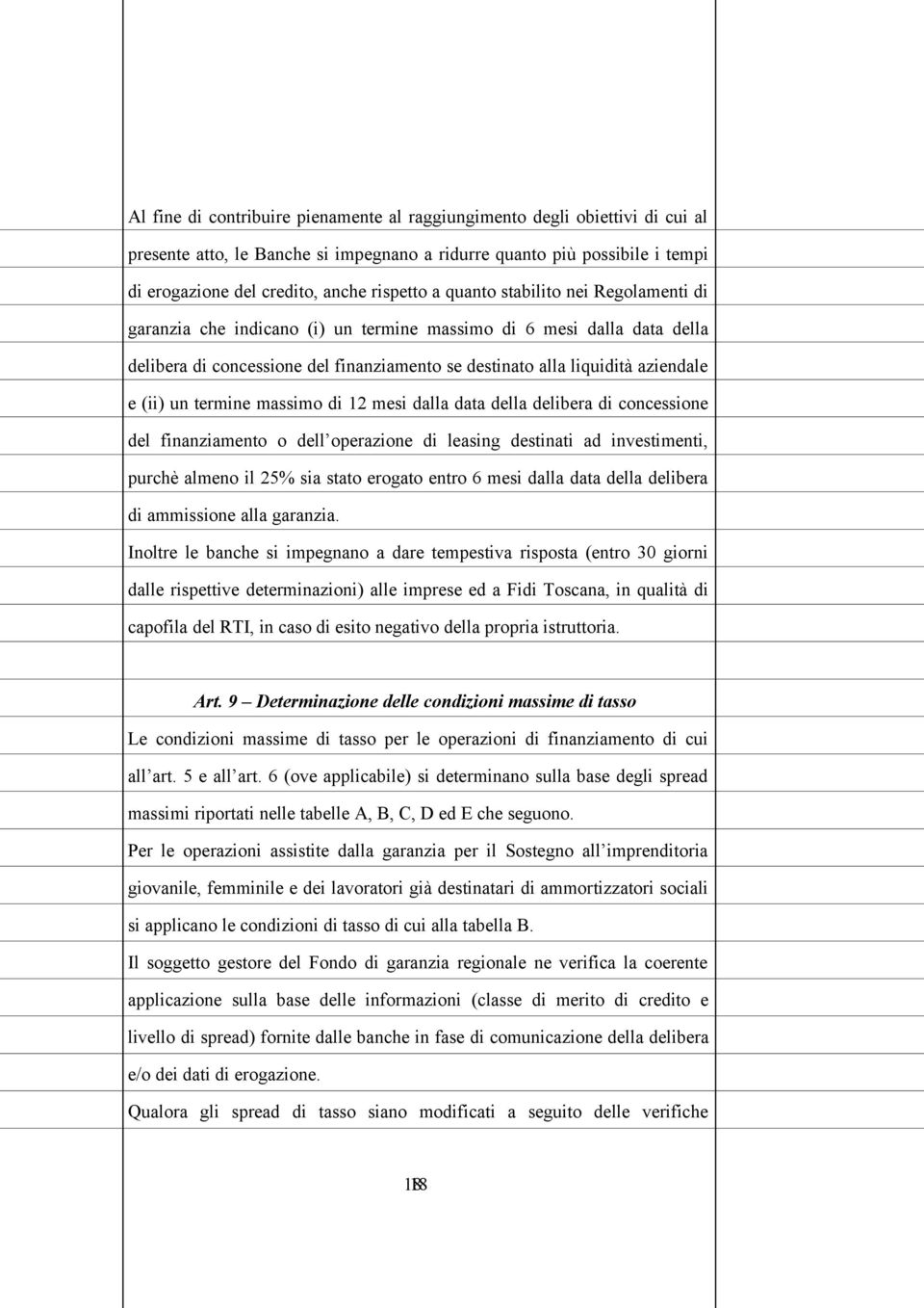 termine massimo di 12 mesi dalla data della delibera di concessione del finanziamento o dell operazione di leasing destinati ad investimenti, purchè almeno il 25% sia stato erogato entro 6 mesi dalla