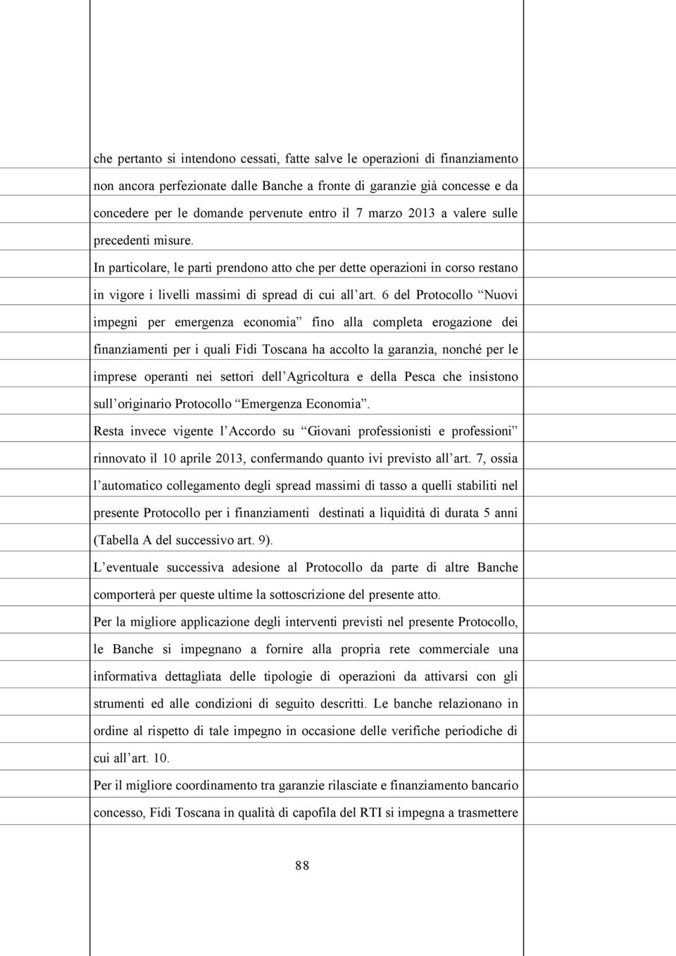 6 del Protocollo Nuovi impegni per emergenza economia fino alla completa erogazione dei finanziamenti per i quali Fidi Toscana ha accolto la garanzia, nonché per le imprese operanti nei settori dell