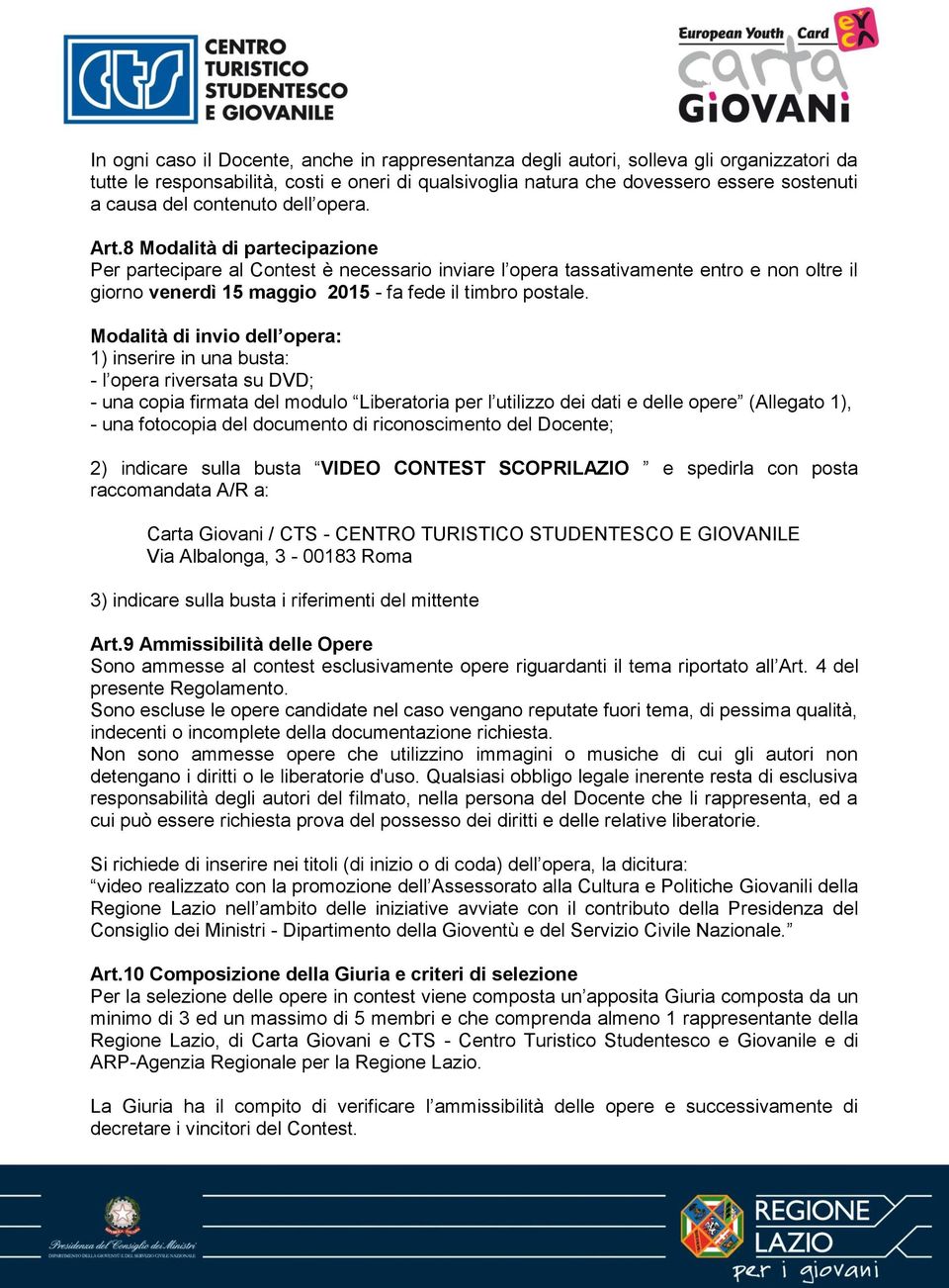 8 Modalità di partecipazione Per partecipare al Contest è necessario inviare l opera tassativamente entro e non oltre il giorno venerdì 15 maggio 2015 - fa fede il timbro postale.