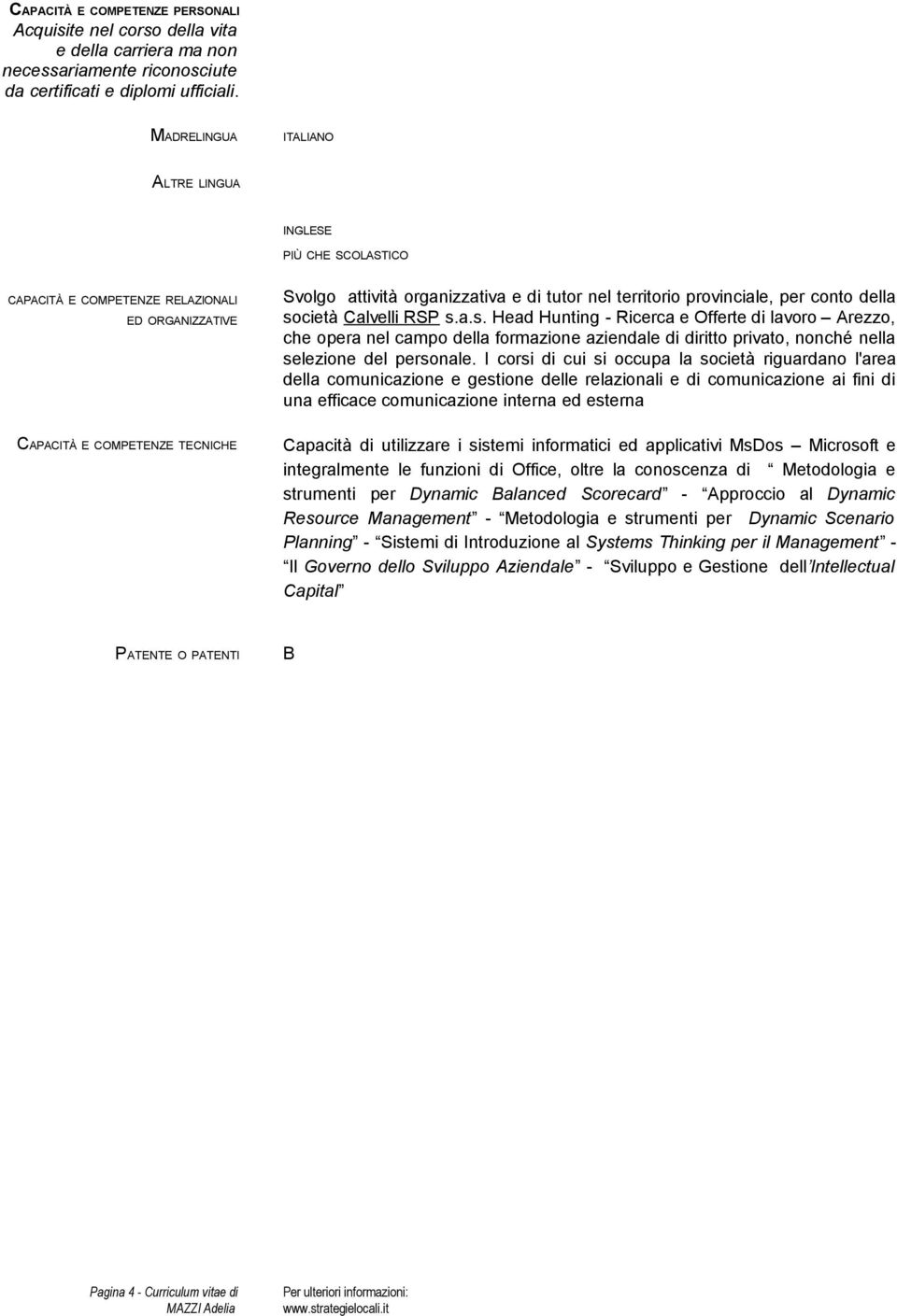 provinciale, per conto della società Calvelli RSP s.a.s. Head Hunting - Ricerca e Offerte di lavoro Arezzo, che opera nel campo della formazione aziendale di diritto privato, nonché nella selezione del personale.