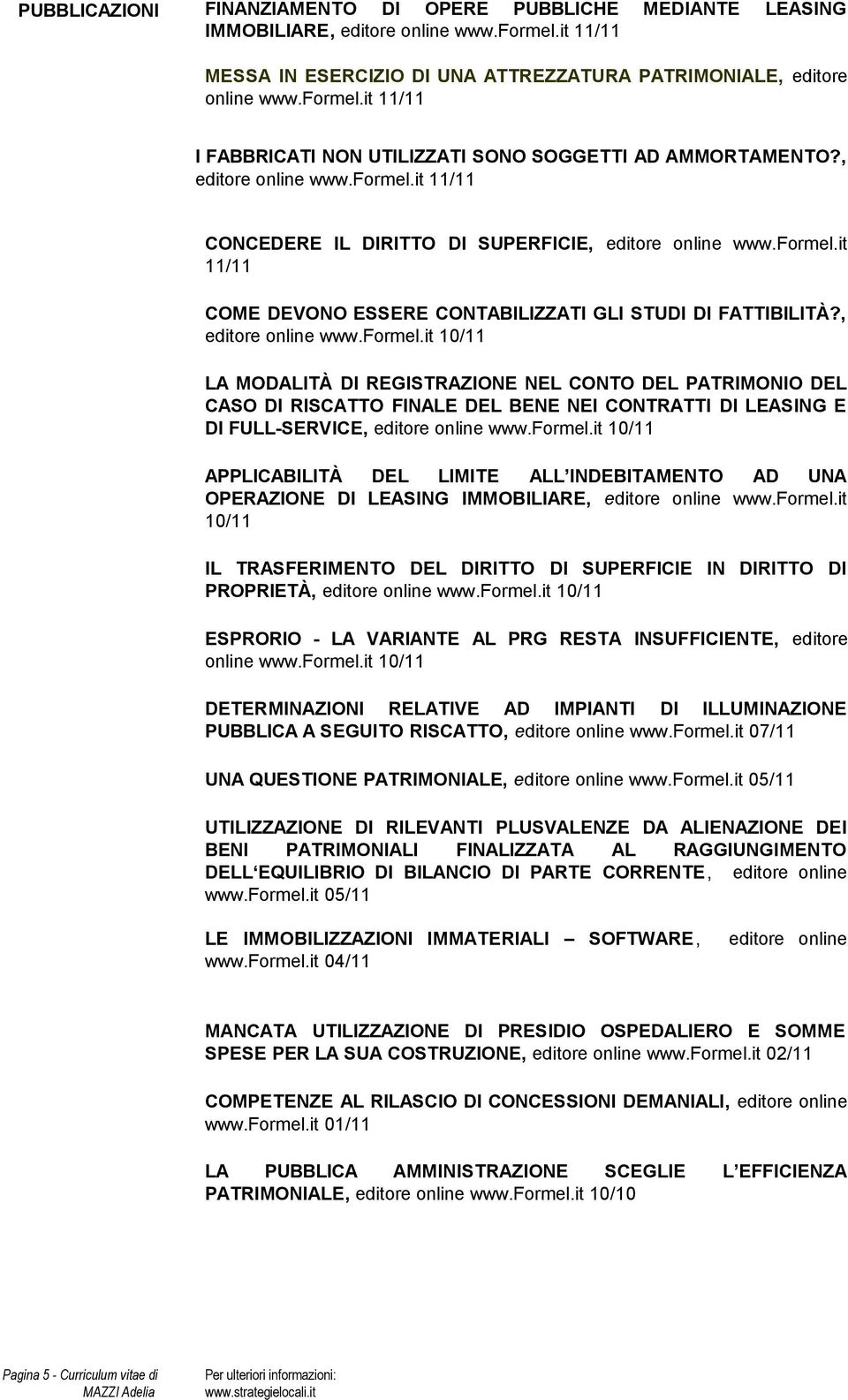 formel.it 10/11 APPLICABILITÀ DEL LIMITE ALL INDEBITAMENTO AD UNA OPERAZIONE DI LEASING IMMOBILIARE, editore online www.formel.it 10/11 IL TRASFERIMENTO DEL DIRITTO DI SUPERFICIE IN DIRITTO DI PROPRIETÀ, editore online www.