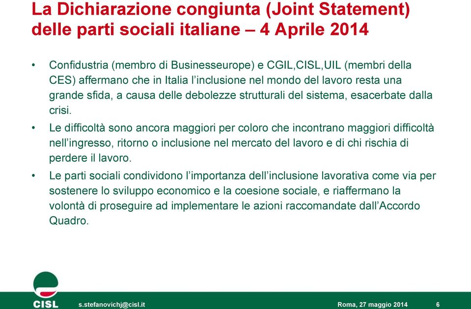 Le difficoltà sono ancora maggiori per coloro che incontrano maggiori difficoltà nell ingresso, ritorno o inclusione nel mercato del lavoro e di chi rischia di perdere il lavoro.